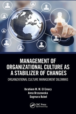 Management of Organizational Culture as a Stabilizer of Changes: Organizational Culture Management Dilemmas by El Emary, Ibrahiem M. M.