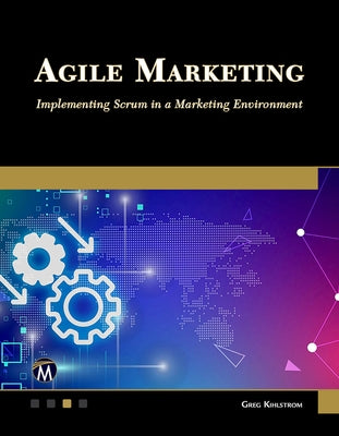 Agile Marketing: Implementing Scrum in a Marketing Environment by Kihlstrom, Greg