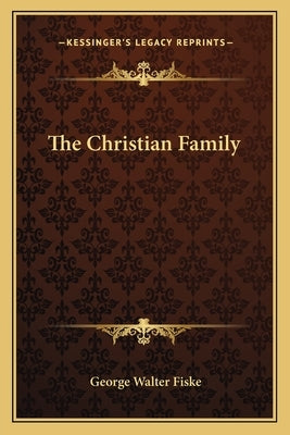 The Christian Family by Fiske, George Walter