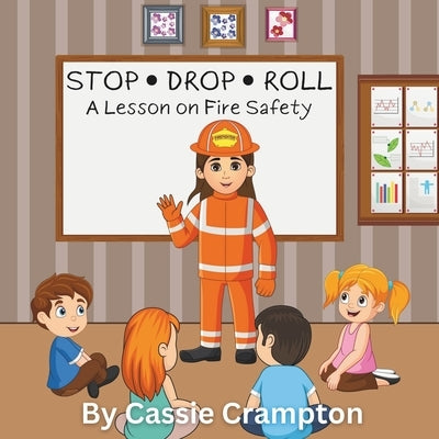 STOP, DROP, and ROLL!: A Lesson on Fire Safety by Crampton, Cassie