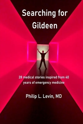 Searching for Gildeen: 28 medical short stories based on my 40 years of emergency medicine experience by Levin, Philip L.
