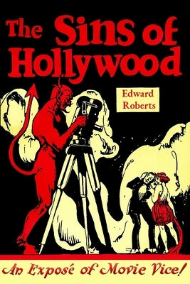 The Sins of Hollywood: An Exposé of Movie Vice by Roberts, Edward