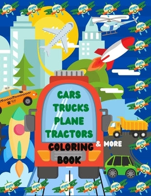 Cars Trucks Plane Tractors Coloring Book: The Ultimate Transportation Coloring Book with Cars Trucks Boats Rockets Tractors Bikes Trains Busses Planes by Row, Ava