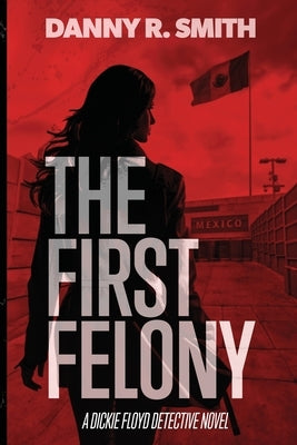 The First Felony by Smith, Danny R.