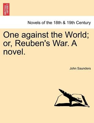 One Against the World; Or, Reuben's War. a Novel. by Saunders, John