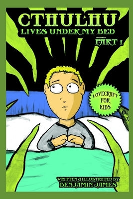 Cthulhu Lives Under My Bed - Part 1: Lovecraft For Kids by James, Benjamin