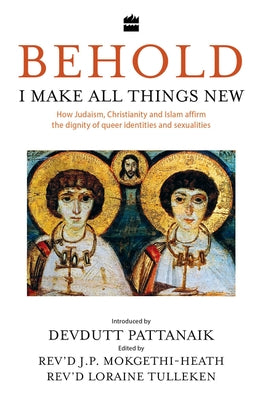 Behold, I Make All Things New: How Judaism, Christianity and Islam Affirm the Dignity of Queer Identities and Sexualities by Tulleken, Loraine