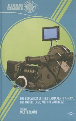 The Education of the Filmmaker in Africa, the Middle East, and the Americas by Hjort, M.