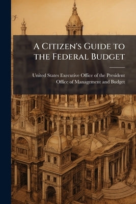 A Citizen's Guide to the Federal Budget by United States Executive Office of the