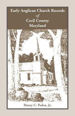 Early Anglican Records of Cecil County, Maryland by Peden Jr, Henry C.