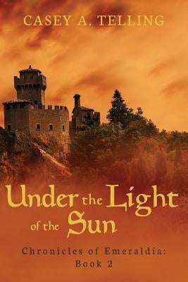 Under the Light of the Sun: Chronicles of Emeraldia by Telling, Casey A.