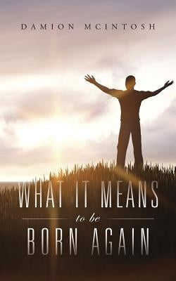 What It Means to Be Born Again by McIntosh, Damion