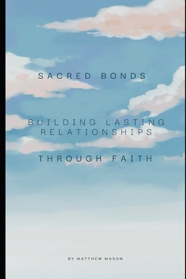 Sacred Bonds: Building Relationships Through Faith by Mason, Matthew