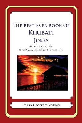 The Best Ever Book of Kiribati Jokes: Lots and Lots of Jokes Specially Repurposed for You-Know-Who by Young, Mark Geoffrey