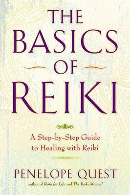 The Basics of Reiki: A Step-By-Step Guide to Healing with Reiki by Quest, Penelope