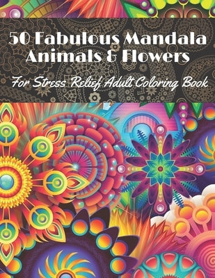 50 Fabulous Mandala Animals & Flowers for stress Relief Adult coloring Book: Beautiful for relaxation with Amazing Mandalas by Publishing, Anthon