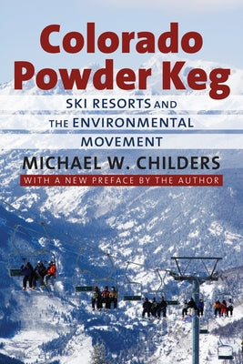 Colorado Powder Keg: Ski Resorts and the Environmental Movement by Childers, Michael W.