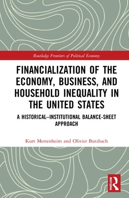 Financialization of the Economy, Business, and Household Inequality in the United States: A Historical-Institutional Balance-Sheet Approach by Mettenheim, Kurt