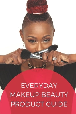 Everyday Makeup Beauty Product Guide: An Interactive Beauty Encyclopedia by Hunter, Kinshasa