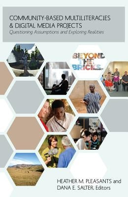 Community-Based Multiliteracies and Digital Media Projects: Questioning Assumptions and Exploring Realities by Knobel, Michele