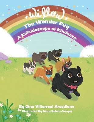 Willow the Wonder Pug: A Kaleidoscope of Kindness by Villarreal Arcediano, Gina