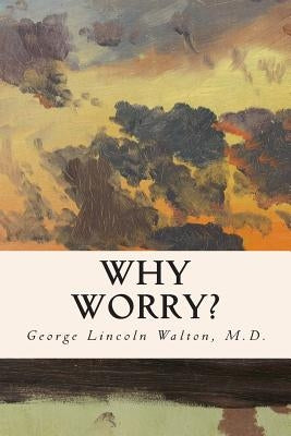 Why Worry? by Walton, M. D. George Lincoln