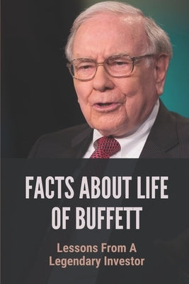 Facts About Life Of Buffett: Lessons From A Legendary Investor: Buffett'S Ambitions And Efforts In Business by Philmore, Chrystal