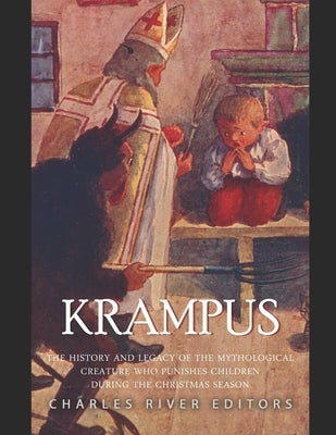 Krampus: The History and Legacy of the Mythological Figure Who Punishes Children during the Christmas Season by Charles River