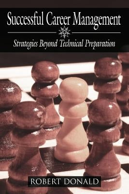 Successful Career Management: Strategies Beyond Technical Preparation by Donald, Robert