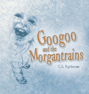 Googoo and the Morgantrains by Ryckman, C. S.