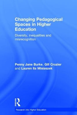 Changing Pedagogical Spaces in Higher Education: Diversity, Inequalities and Misrecognition by Burke, Penny Jane