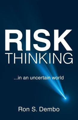 Risk Thinking: ...In an Uncertain World by Ron S Dembo