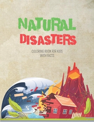 Natural Disasters Coloring Book For kids With Facts: Volcanoes, Tornadoes, Earthquakes And More ! With Interesting Facts For Curious Kids by Edition, Wm
