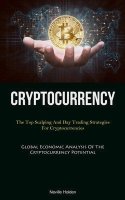 Cryptocurrency: The Top Scalping And Day Trading Strategies For Cryptocurrencies (Global Economic Analysis Of The Cryptocurrency Poten by Holden
