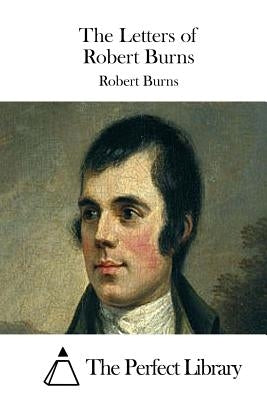 The Letters of Robert Burns by The Perfect Library