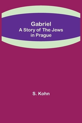 Gabriel: A Story of the Jews in Prague by Kohn, S.