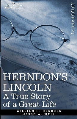 Herndon's Lincoln: A True Story of a Great Life by Herndon, William H.