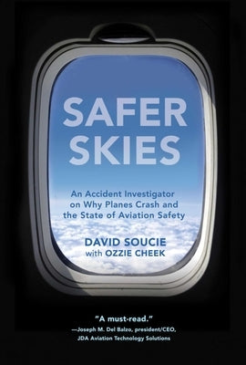 Safer Skies: An Accident Investigator on Why Planes Crash and the State of Aviation Safety by Soucie, David