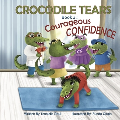 Crocodile Tears Book 1: Courageous Confidence by Paul, Tennielle