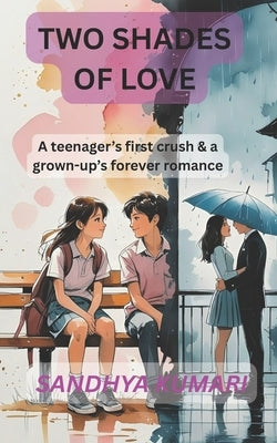 Two Shades of Love: A teenager's first crush & a grown-up's forever romance by Akash, Ashwini