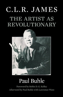 C.L.R. James: The Artist as Revolutionary by Buhle, Paul