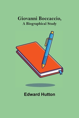 Giovanni Boccaccio, a Biographical Study by Hutton, Edward