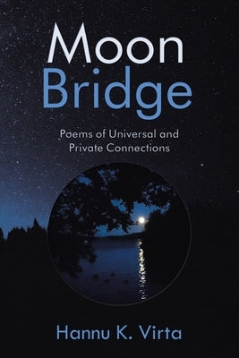 Moon Bridge: Poems of Universal and Private Connections by Virta, Hannu K.