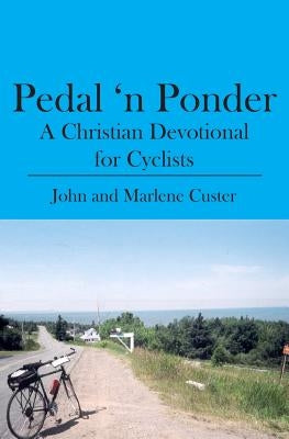 Pedal 'n Ponder: A Christian Devotional for Cyclists by Custer, John and Marlene