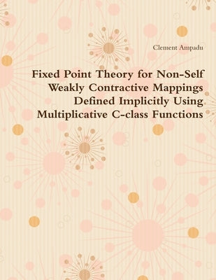 Fixed Point Theory for Non-Self Weakly Contractive Mappings Defined Implicitly Using Multiplicative C-class Functions by Ampadu, Clement