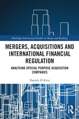 Mergers, Acquisitions and International Financial Regulation: Analysing Special Purpose Acquisition Companies by D'Alvia, Daniele