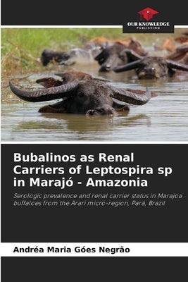 Bubalinos as Renal Carriers of Leptospira sp in Marajó - Amazonia by Negrão, Andréa Maria Góes