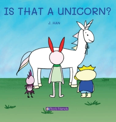 Is That a Unicorn?: A playful and imaginative story that celebrates friendship, active play, and the joy of doing things together. by Han, J.