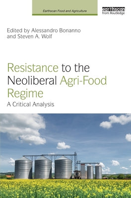 Resistance to the Neoliberal Agri-Food Regime: A Critical Analysis by Bonanno, Alessandro