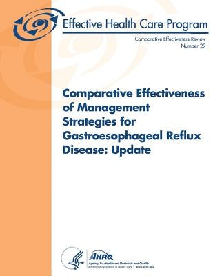 Comparative Effectiveness of Management Strategies for Gastroesophageal Reflux Disease: Update: Comparative Effectiveness Review Number 29 by And Quality, Agency for Healthcare Resea